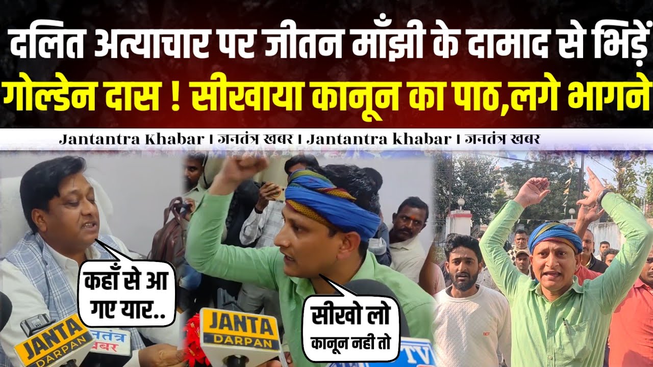 दलित अत्याचार पर जीतन माँझी के दामाद से भिड़ें Golden Das ! गोल्डेन ने सीखाया कानून का पाठ,लगे भागने