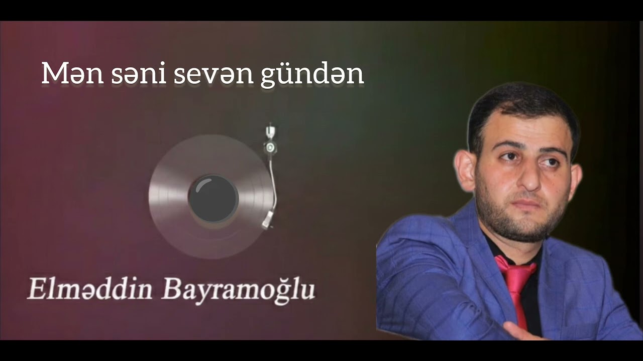 Elməddin Bayramoğlu - Mən səni sevən gündən