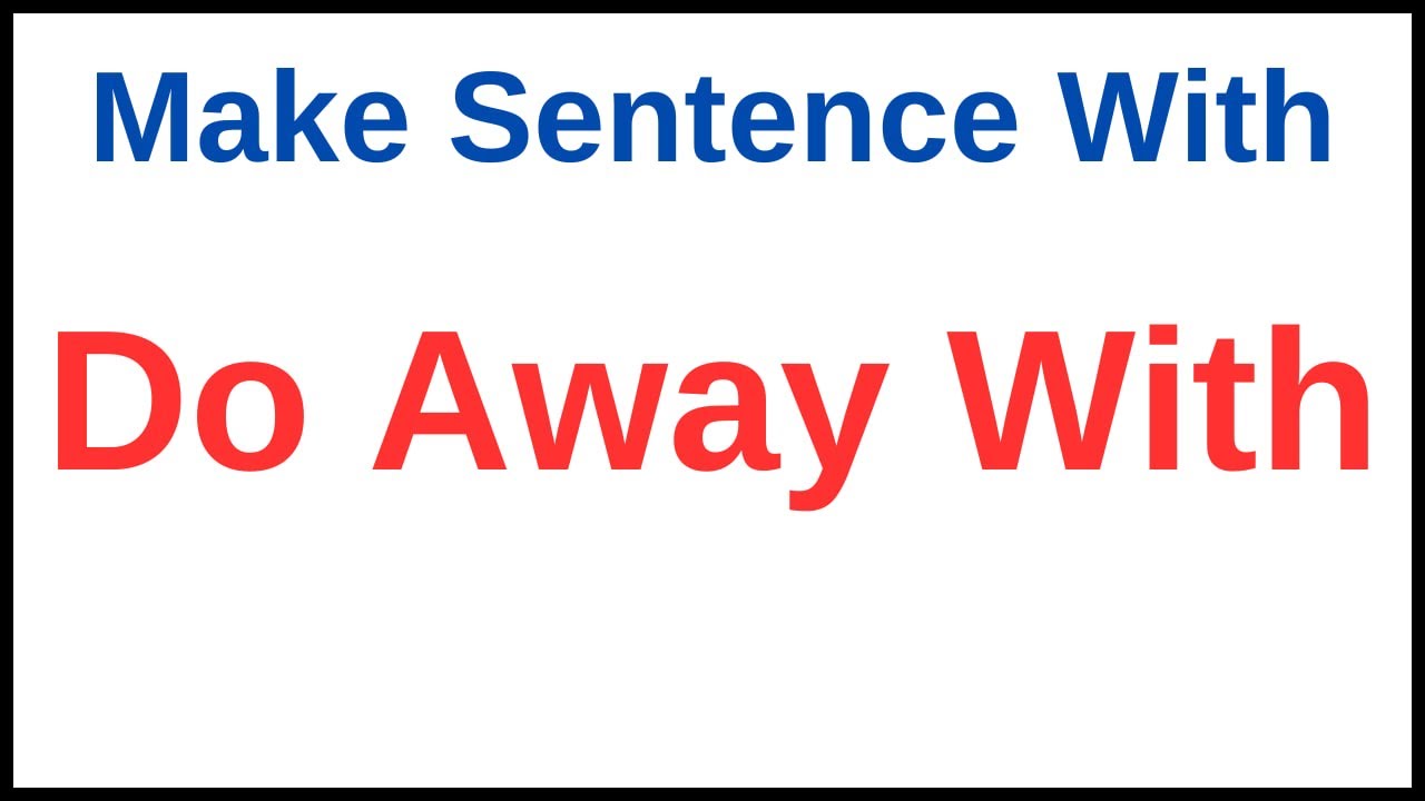 Do Away With In A Sentence | Do Away With Make Sentence | Do Away With Make Sentence