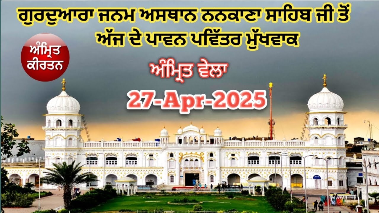 ਗੁਰਦੁਆਰਾ ਜਨਮ ਅਸਥਾਨ ਨਨਕਾਣਾ ਸਾਹਿਬ ਜੀ ਤੋਂ ਅੱਜ ਦੇ ਪਾਵਨ ਪਵਿੱਤਰ ਮੁੱਖਵਾਕ 27-Apr-2025