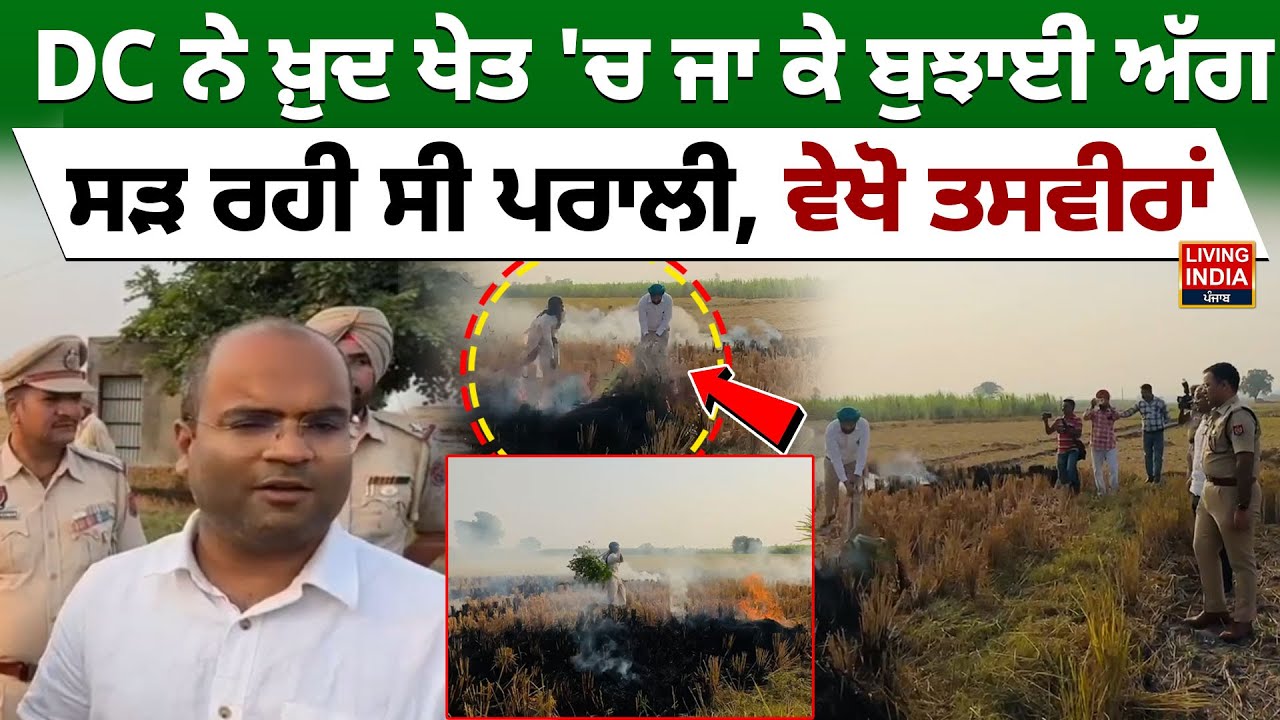 DC ਨੇ ਖ਼ੁਦ ਖੇਤ 'ਚ ਜਾ ਕੇ ਬੁਝਾਈ ਅੱਗ, ਸੜ ਰਹੀ ਸੀ ਪਰਾਲੀ, ਵੇਖੋ ਤਸਵੀਰਾਂ | Punjab Police | Stubble Burning