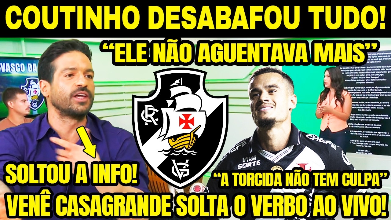 FIM DA NOVELA! VENÊ CASAGRANDE DETONA PASSAGEM DE COUTINHO NO VASCO: 