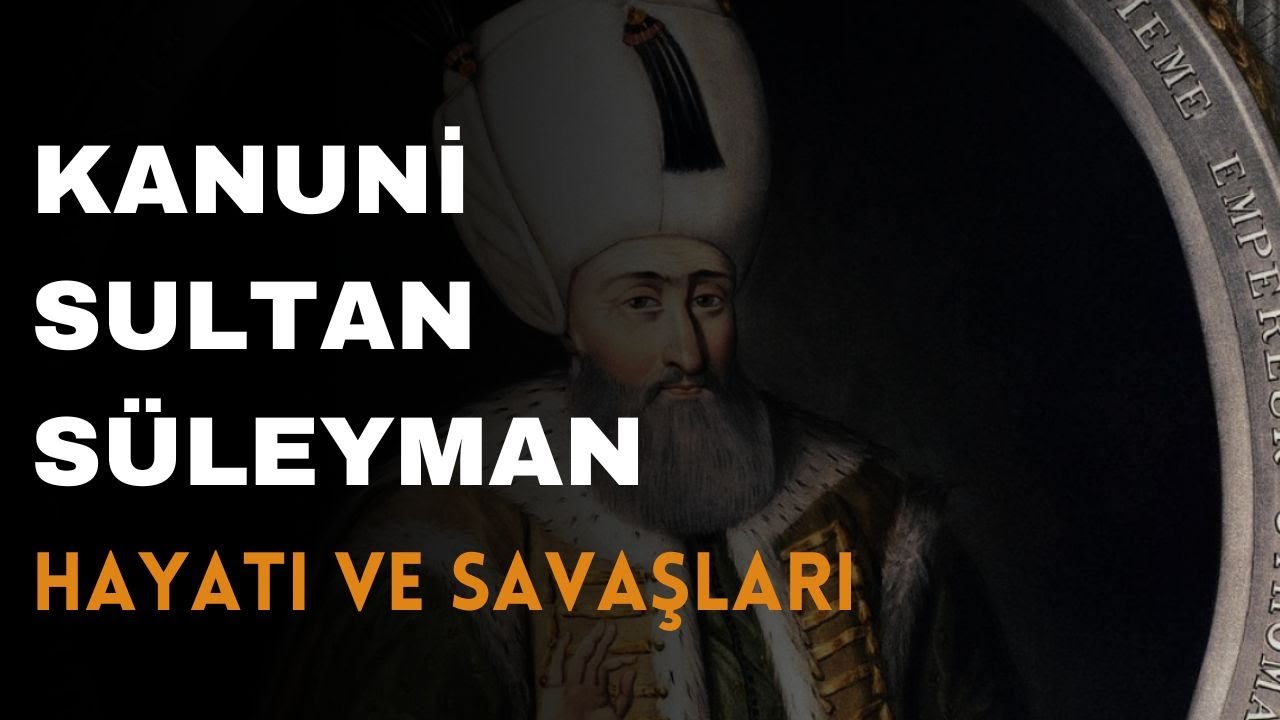 Kanuni Sultan Süleyman Hayatı ve Savaşları