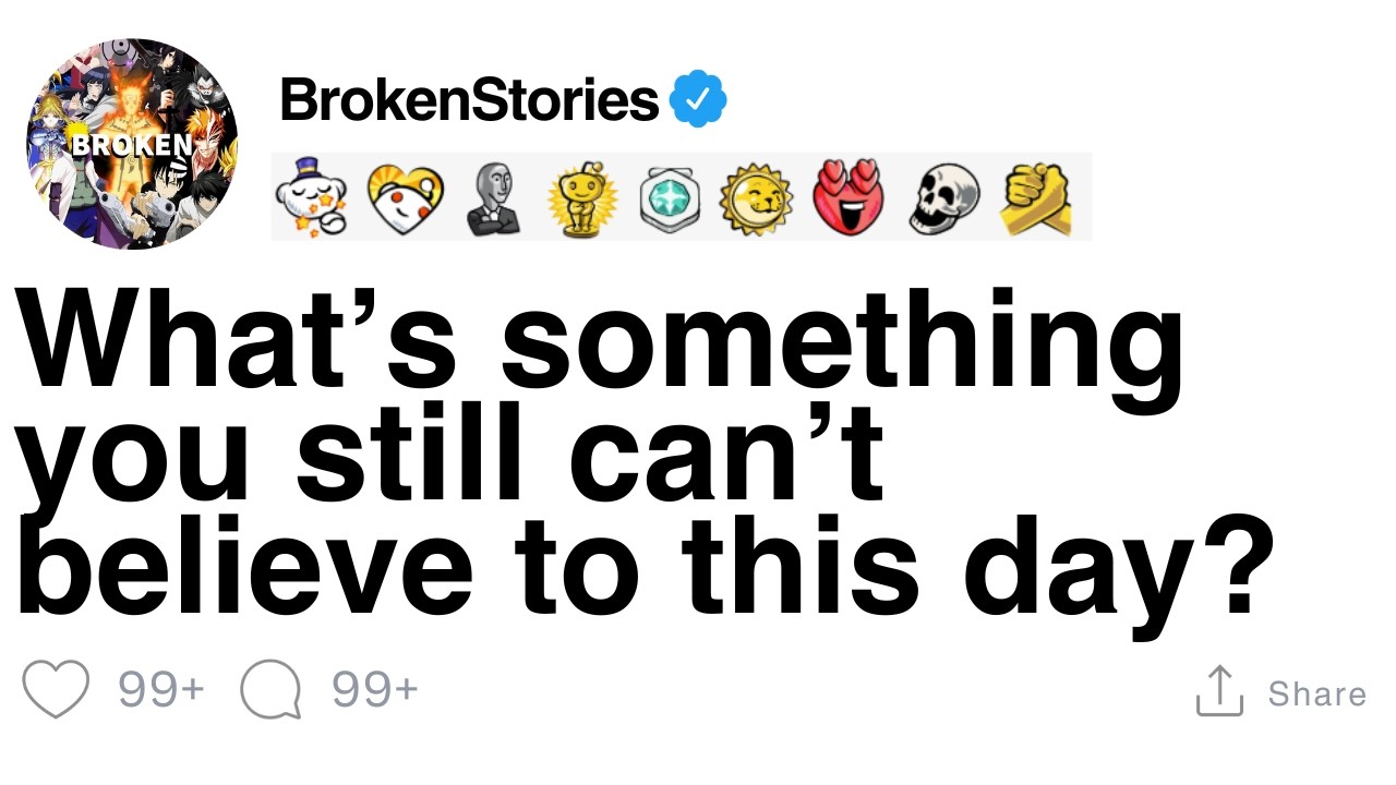 What’s something you still can’t believe to this day? [FULL STORY]