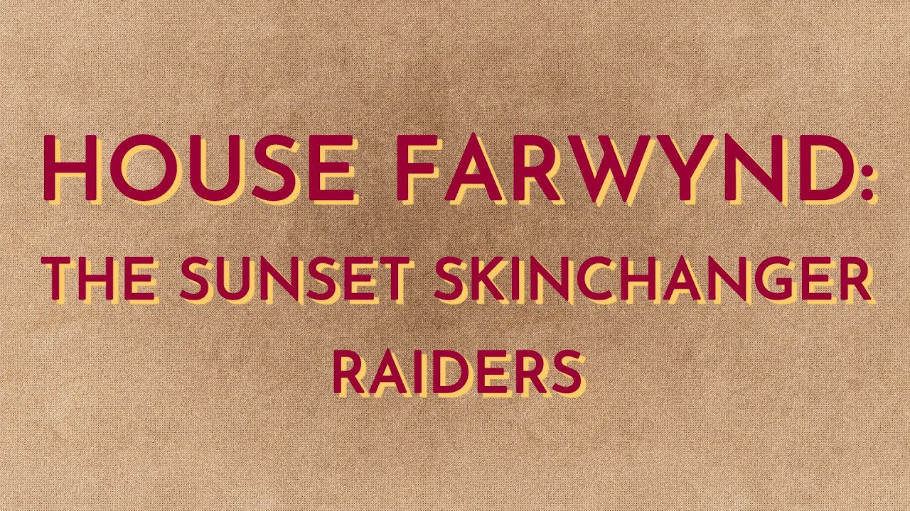 House Farwynd: The Sunset Skinchanger Raiders