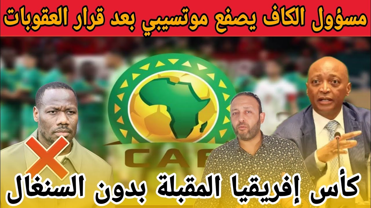 مسؤول الكاف يقلب الطاولة على موتسيبي بعد العقوبات و إقصاء المنتخب السنغالي من كأس إفريقيا المقبلة