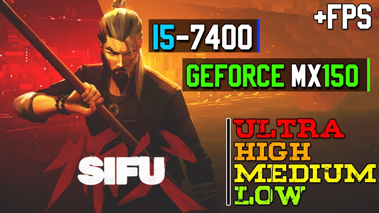 SIFU : GEFORCE MX150 4GB || I5-7400 || 8GB RAM TEST ALL SETTINGS