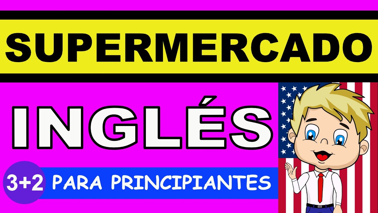 APRENDE INGLÉS BÁSICO PARA PRINCIPIANTES EN EL SUPERMERCADO