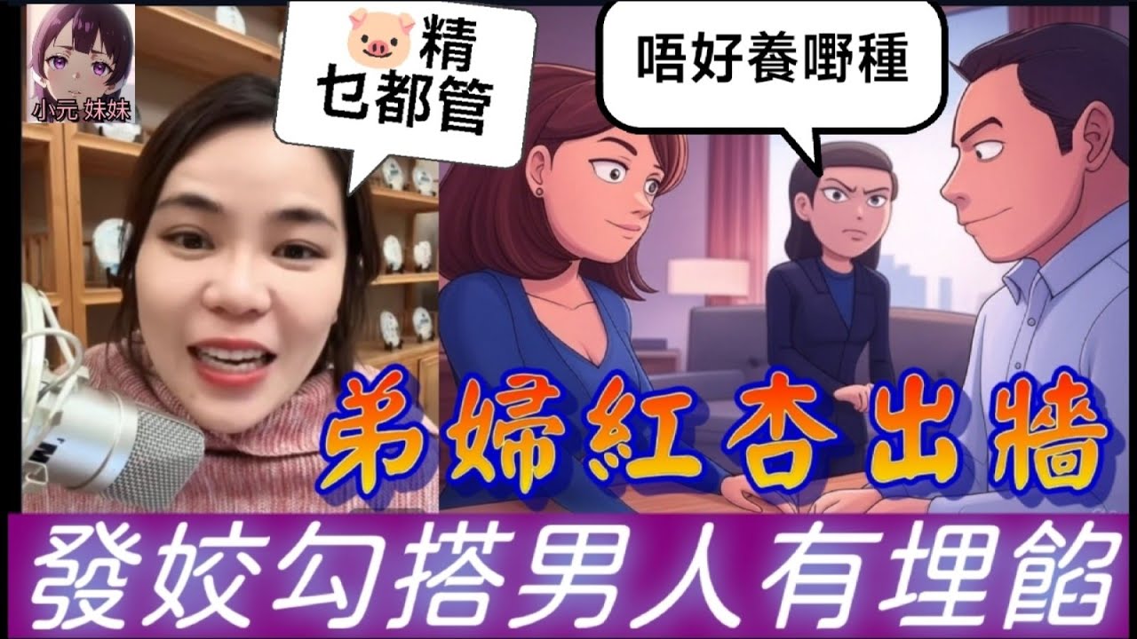 【小元最新A】弟婦紅杏出牆，勾搭男人有埋餡，姑奶睇唔過眼，冇理由養嘢種？#小元姐姐 #廣東話 #小元情感分享 #小圓感情分享 #小元妹妹