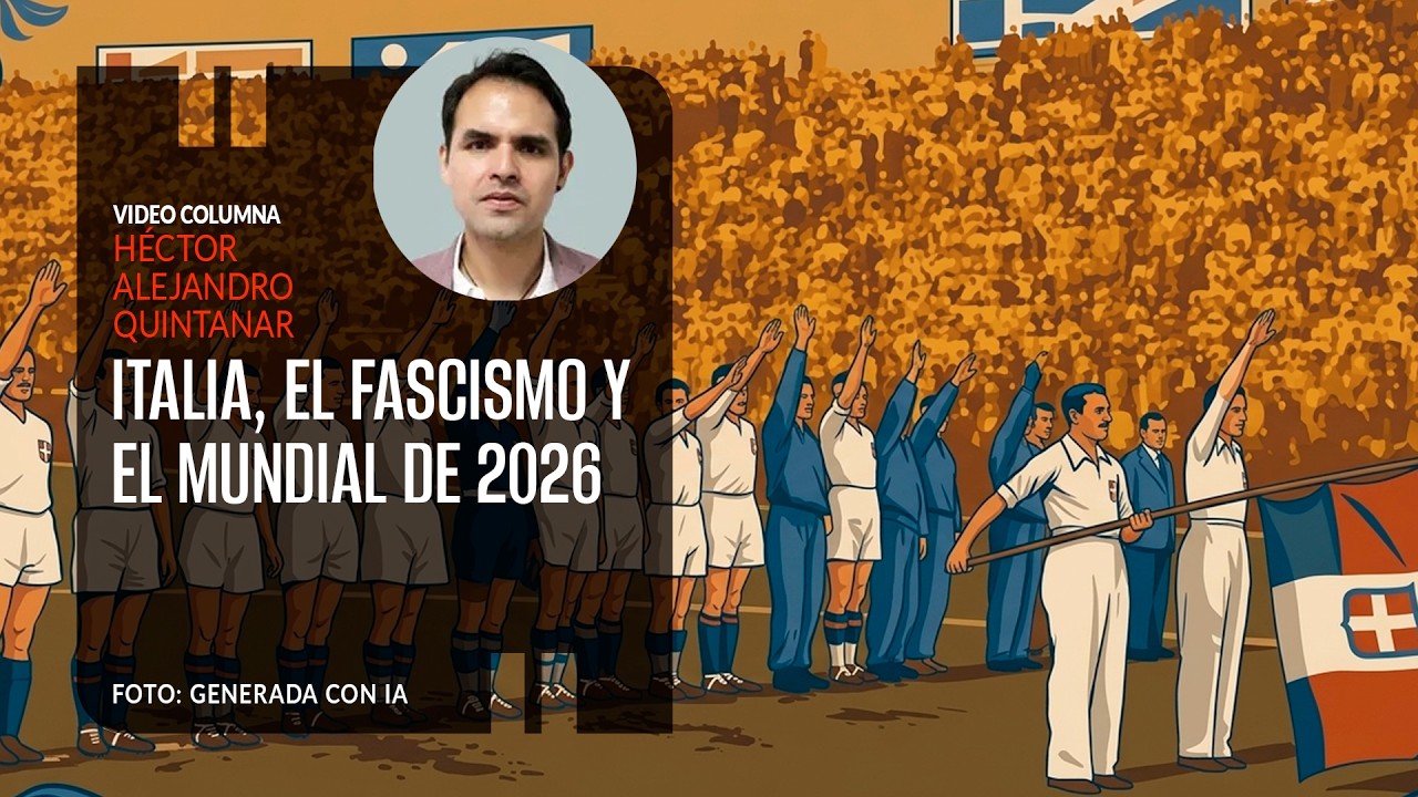 Italia, el fascismo y el Mundial de 2026. Por H&eacute;ctor Alejandro Quintanar