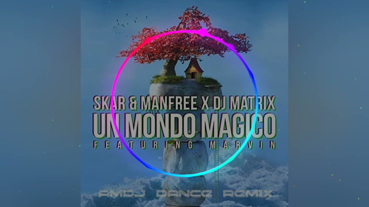 Skar & Manfree, DJ Matrix Feat.Marvin - Un Mondo Magico (AMDJ Dance Remix) 2021