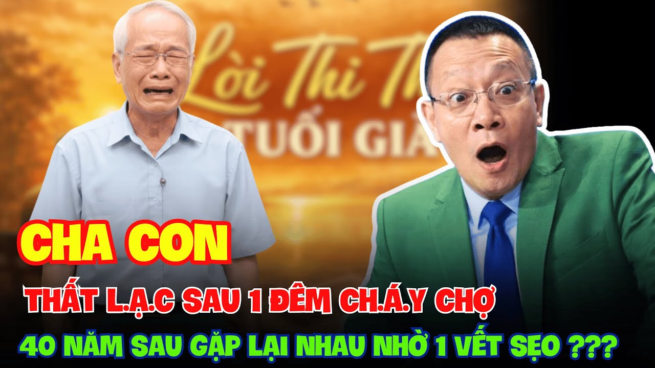 Cha C.on Th.ất L.ạc Nhau Sau Một Đêm Cháy Chợ, 40 Năm Sau Gặp Lại Nhờ Một Vết Sẹo.
