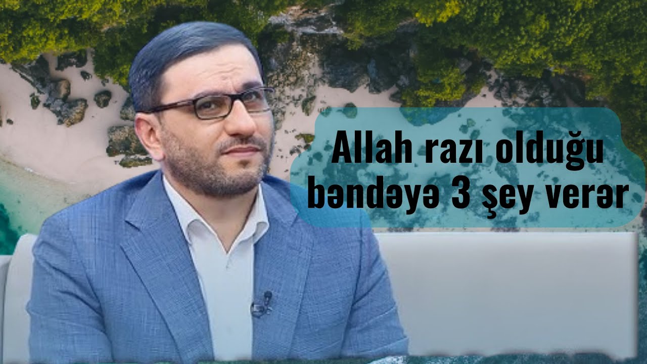 Hacı Şahin - Allah razı olduğu bəndəyə 3 şey verər