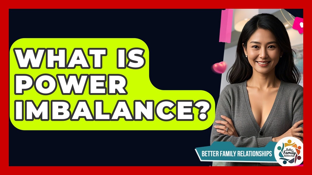 What Is Power Imbalance? - Better Family Relationships