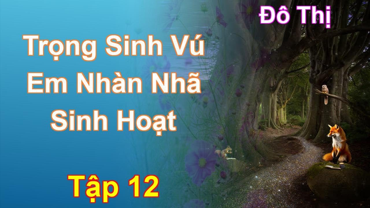 Trọng Sinh Vú Em Nhàn Nhã Sinh Hoạt Tập 12: Chương 617 Tới 676 - Đô Thị