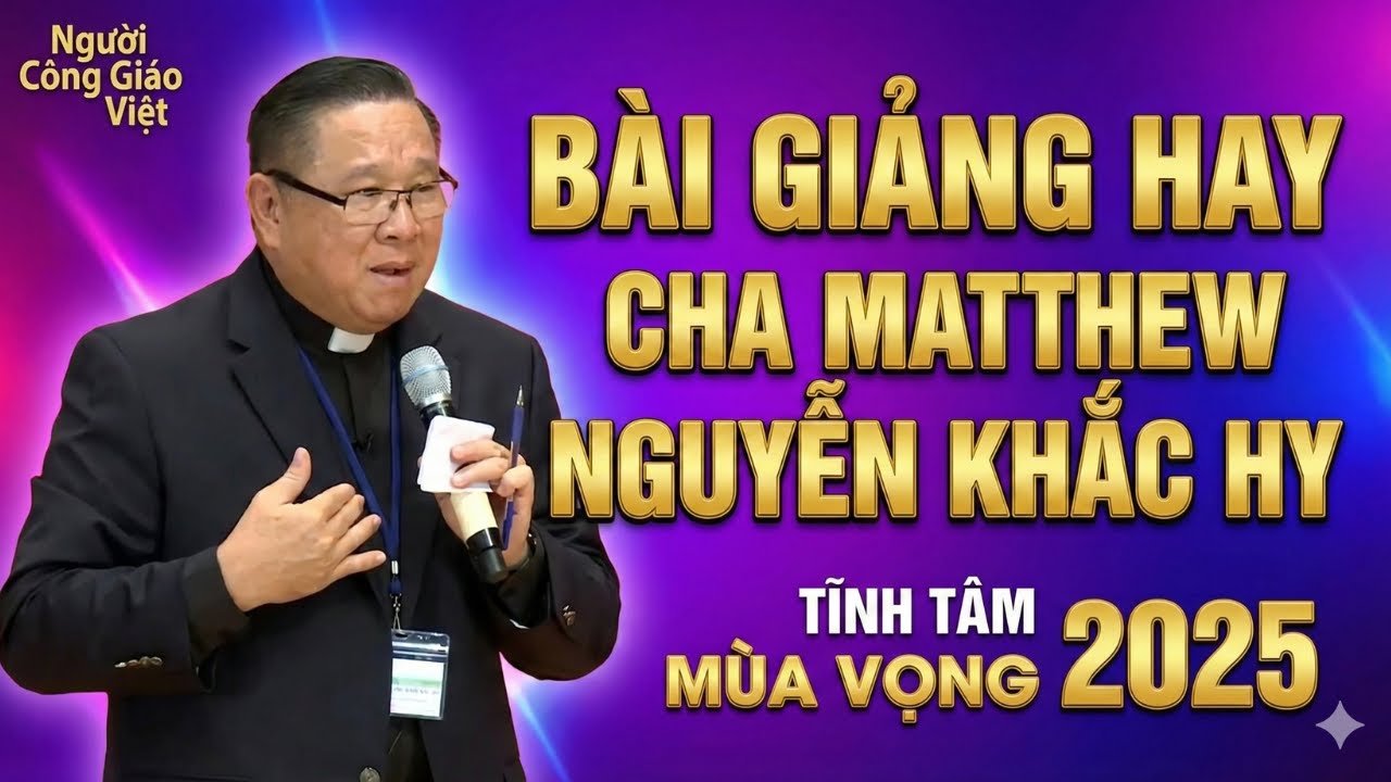 Tĩnh Tâm Mùa Vọng 2025 - Bài Giảng Mới Nhất Cha Matthew Nguyễn Khắc Hy | Người Công Giáo Việt