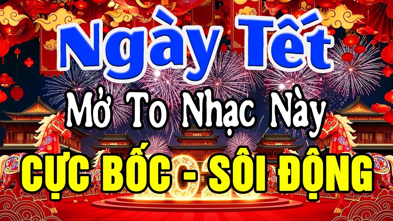 LK Ca Nhạc Xuân Remix SÔI ĐỘNG HAY NHẤT - Nhạc Tết 2026 Remix Cực Bốc Mừng Xuân Bính Ngọ 2026