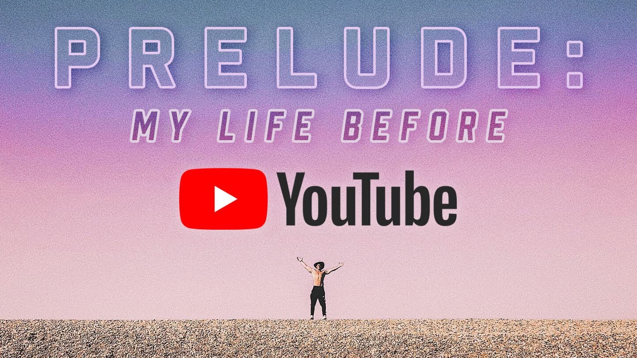 Prelude: My life before YouTube