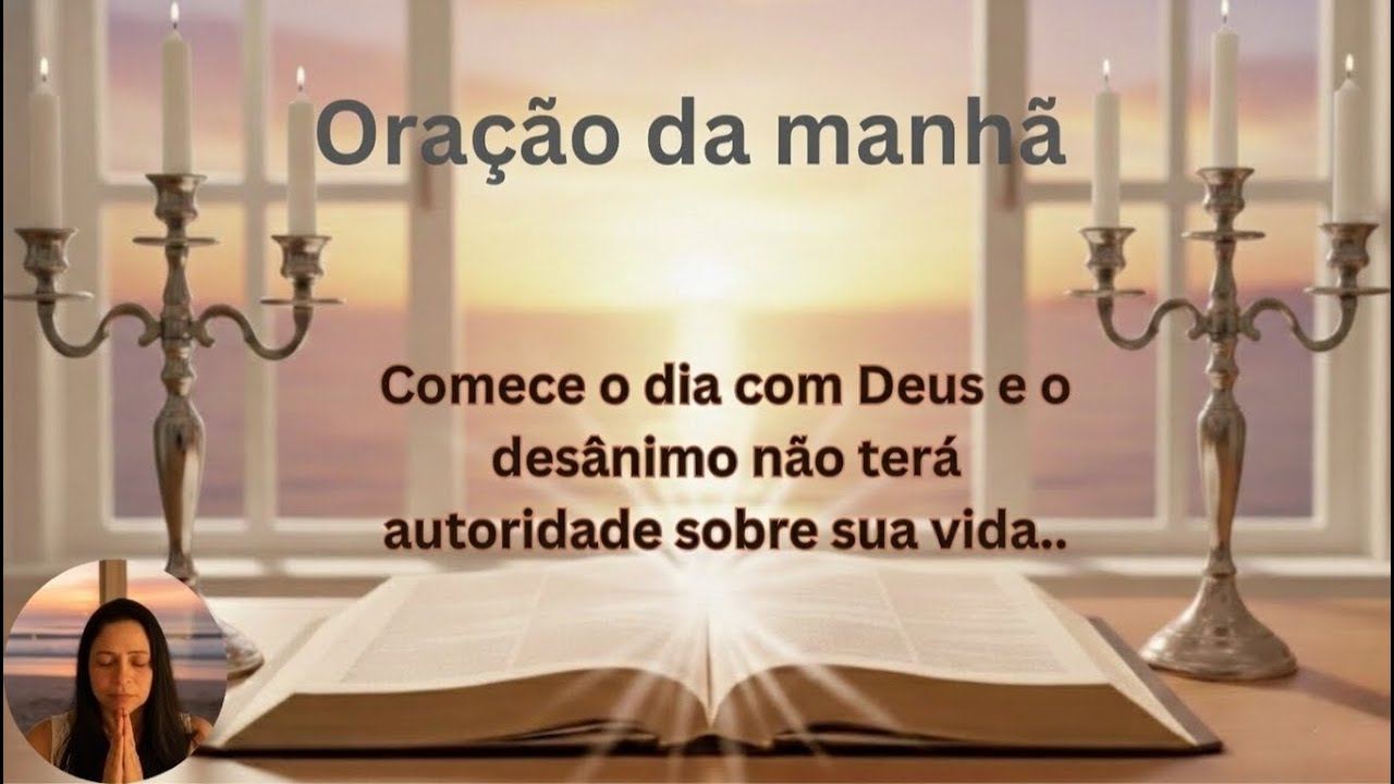 ORAÇÃO DA MANHÃ Comece o dia com Deus e o desânimo não terá autoridade sobre sua vida..
