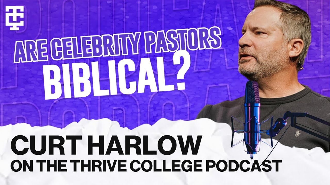10. are celebrity pastors biblical? curt harlow on the thrive college podcast
