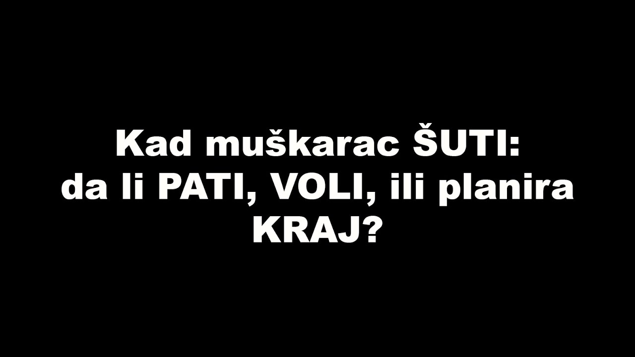 Kad mu&scaron;karac &Scaron;UTI: da li PATI, VOLI, ili planira KRAJ?