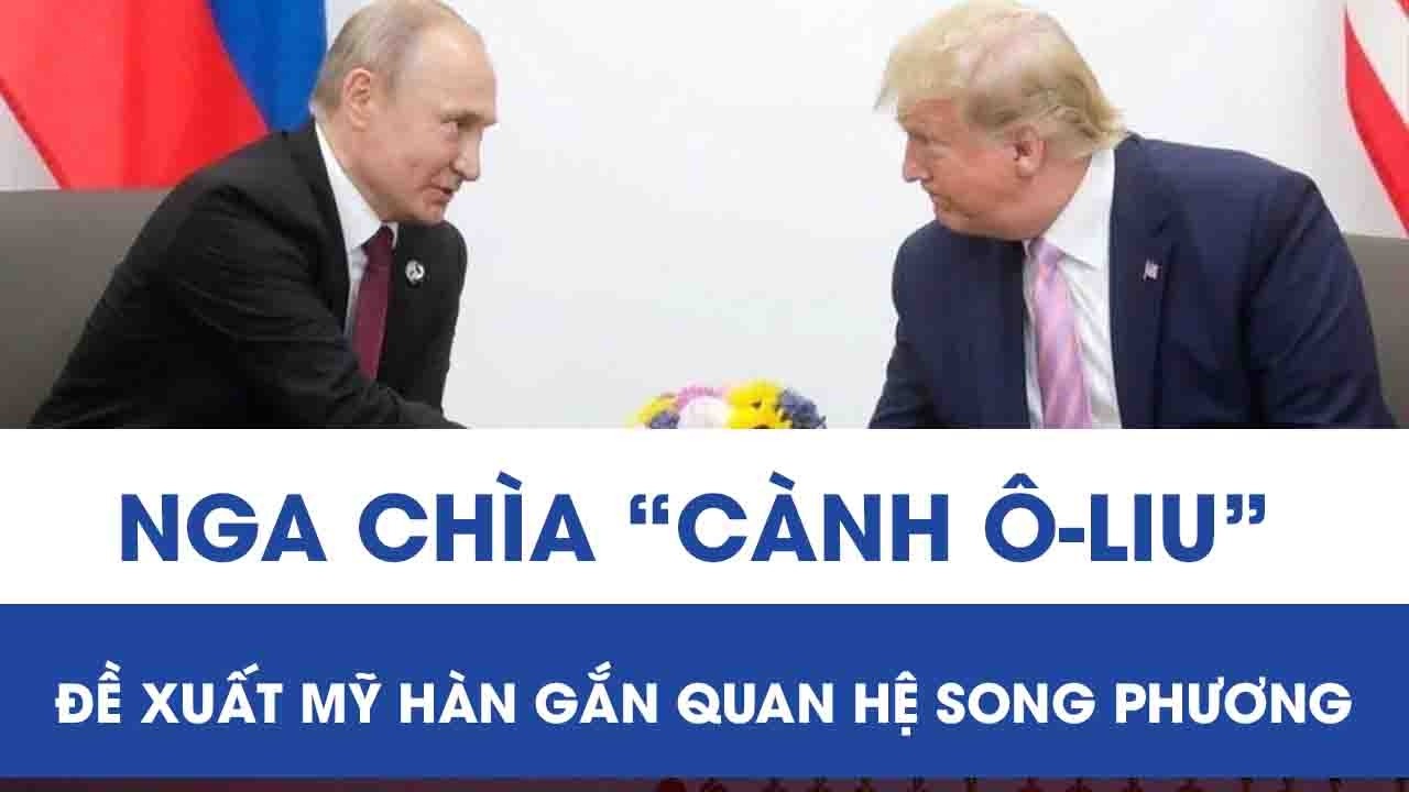 Nga chìa “cành ô-liu” với Mỹ, đề xuất khôi phục hoàn toàn quan hệ song phương