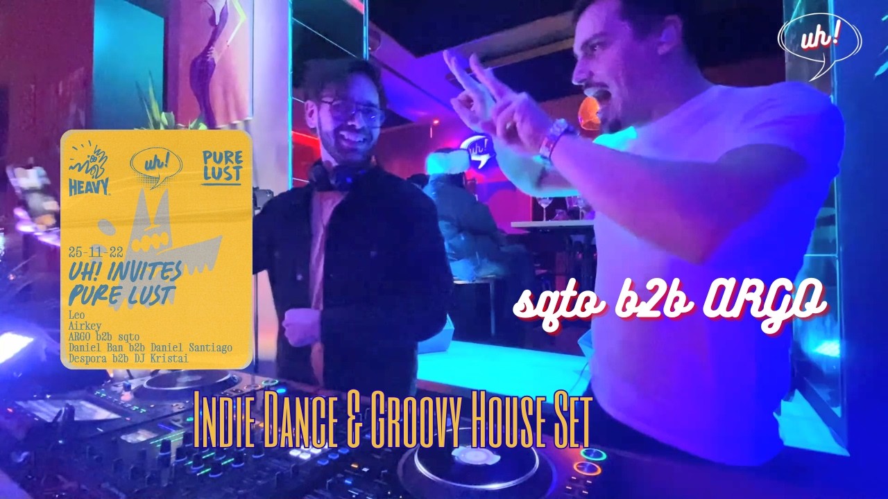 Upbeat Indie Dance / Melodic Groovy & Tech House Set - sqto b2b ARGO @ uh! invites Pure Lust - HEAVY