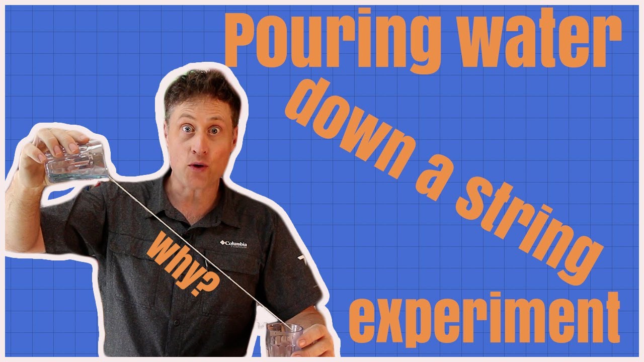 Pouring water down a string experiment.