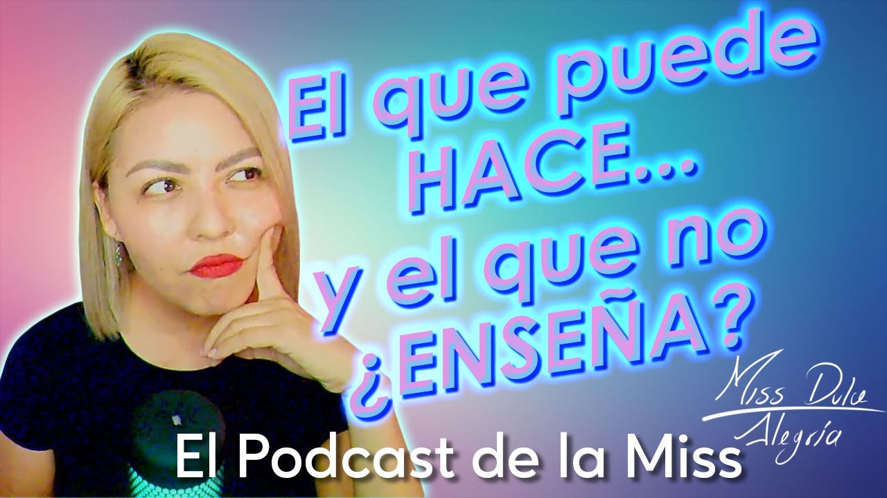 El que PUEDE HACE y el que NO PUEDE ENSEÑA - El podcast de la Miss EP4