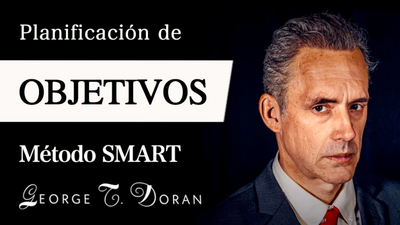 PLANIFICACIÓN de OBJETIVOS (George T. Doran) y METAS (Jordan Peterson) - El Método SMART
