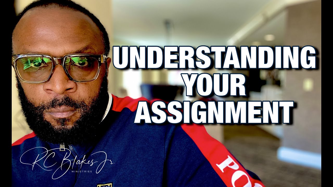 UNDERSTANDING YOUR ASSIGNMENT by Bishop RC Blakes