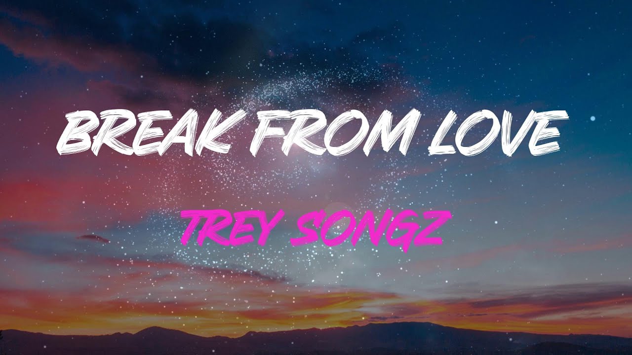 Trey Songz - Break From Love Lyrics | I Don't Want A Break, I Don't Want A Break From Us