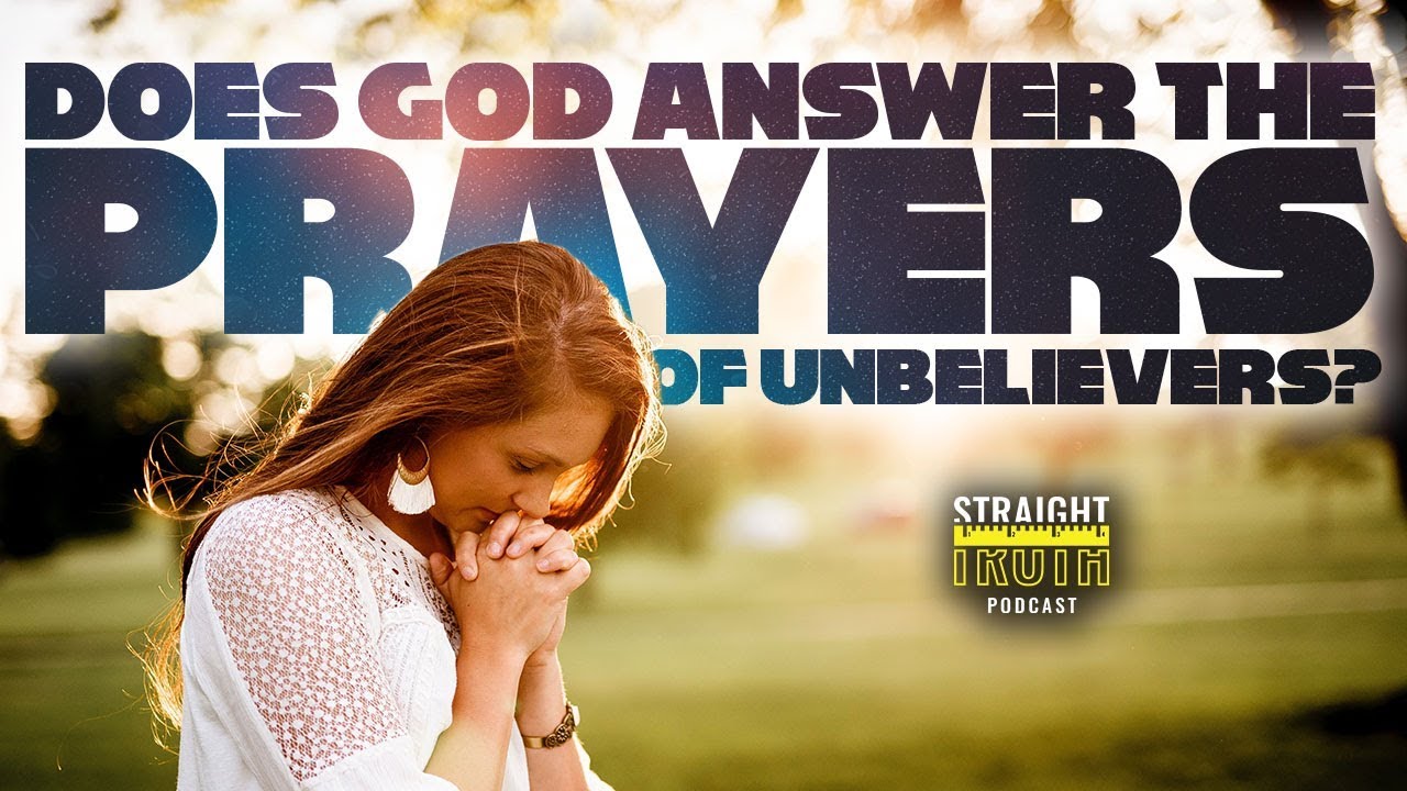 Does God Hear and Answer the Prayers of an Unbeliever?