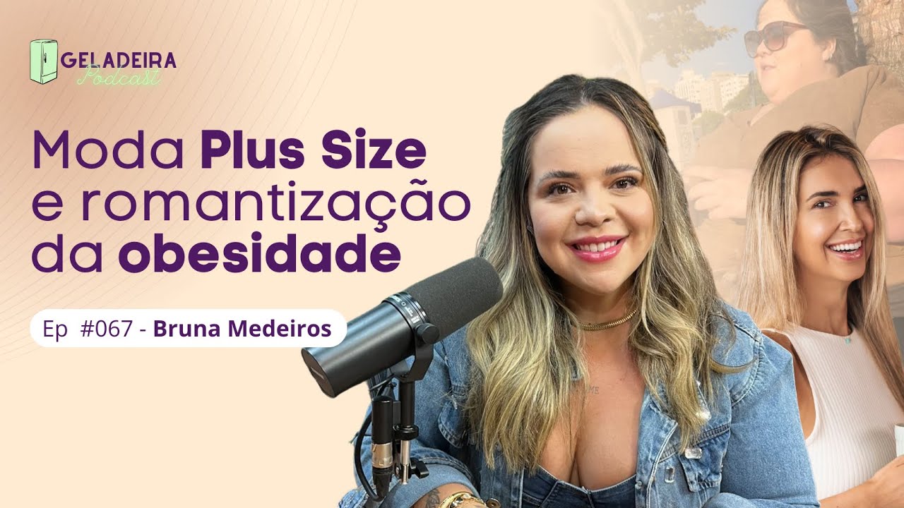 Moda Plus Size e romantização da obesidade - EP #067 - Geladeira da Bruna Medeiros