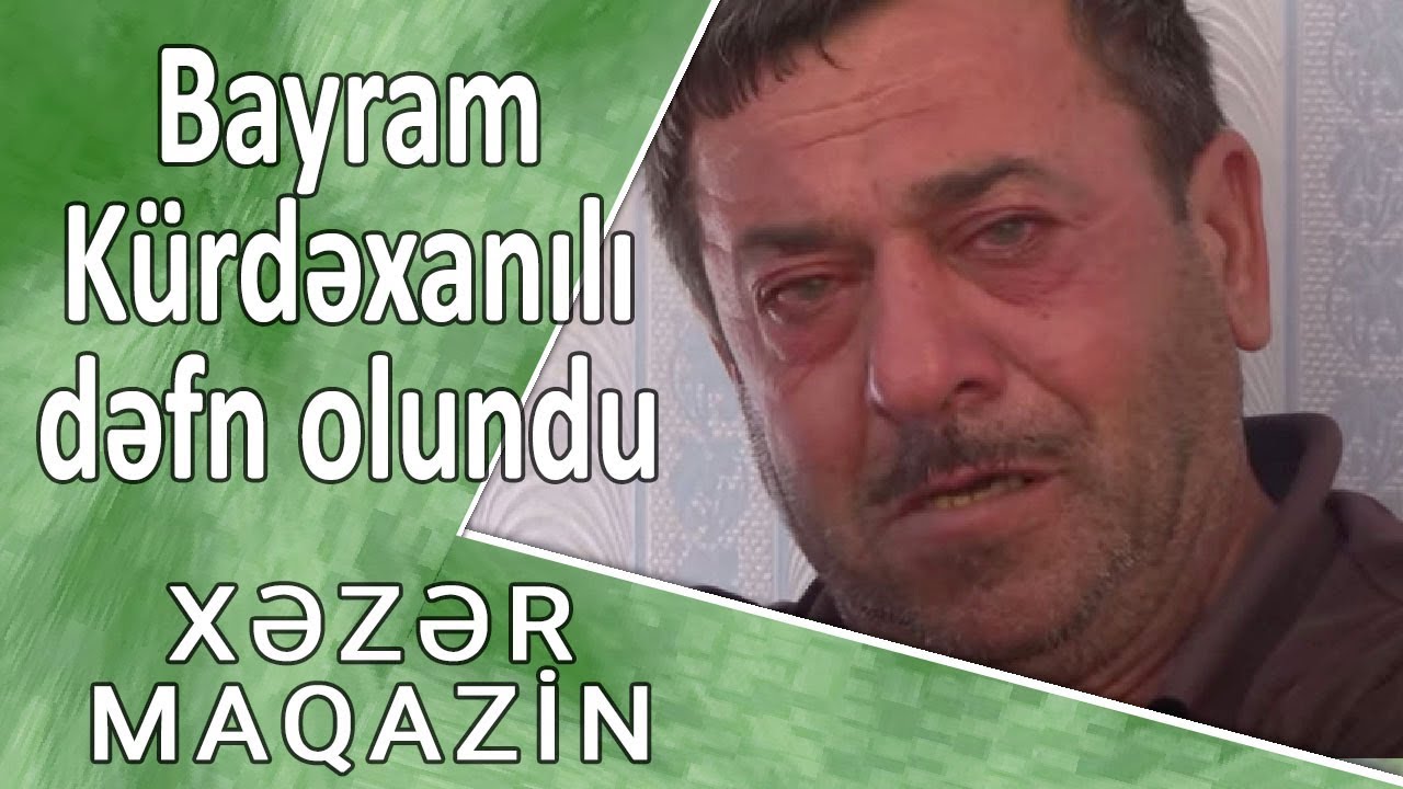 Bayram Kürdəxanılı dəfn olundu - Xəzər Maqazin