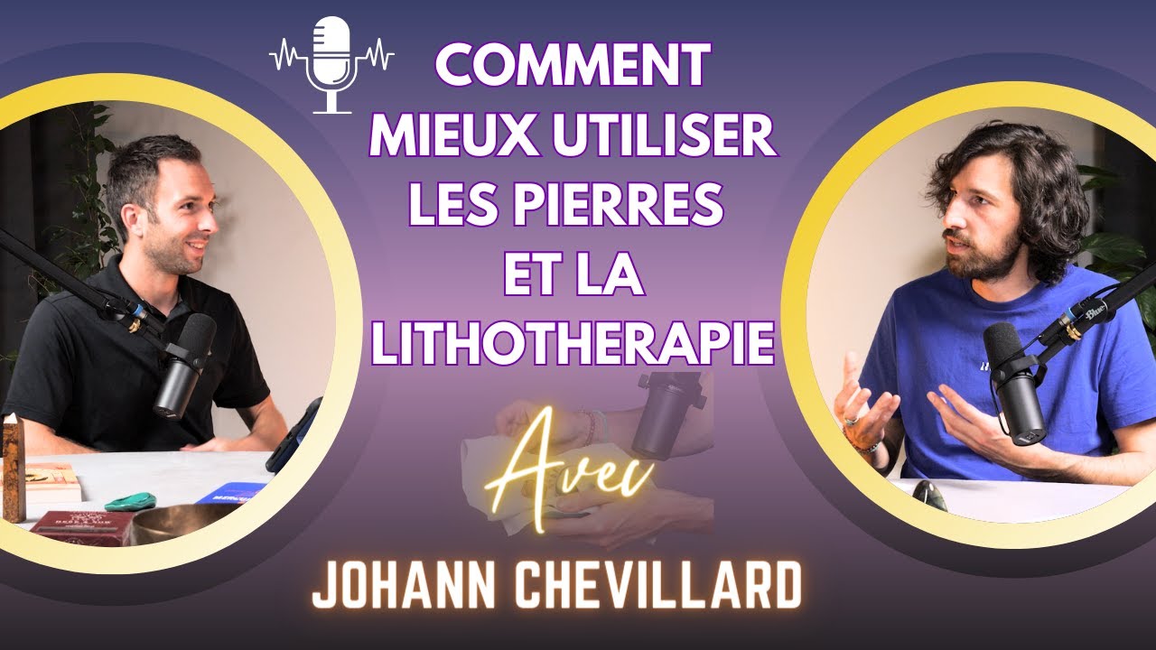COMMENT MIEUX UTILISER LES PIERRES ET LA LITHOTHÉRAPIE - Avec Johann Chevillard