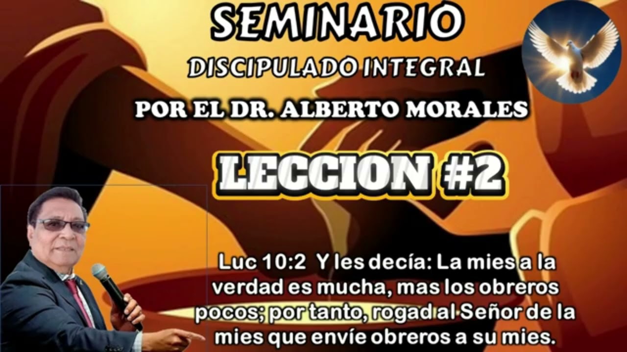 SEMINARIO.  DISCIPULADO INTEGRAL CON EL CONFERENCISTA DR  ALBERTO MORALES LECCIÓN # 2