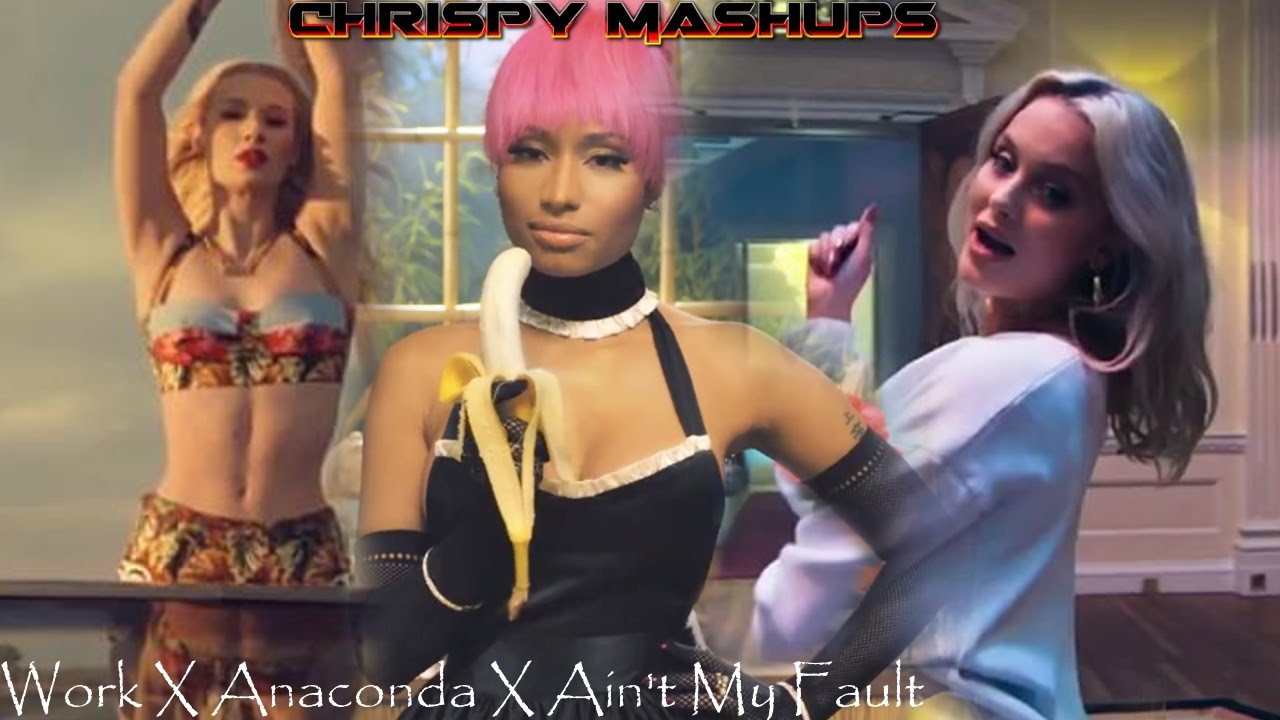 Zara Larsson, Nicki Minaj, & Iggy Azalea - Ain't My Fault / Anaconda / Work Mashup