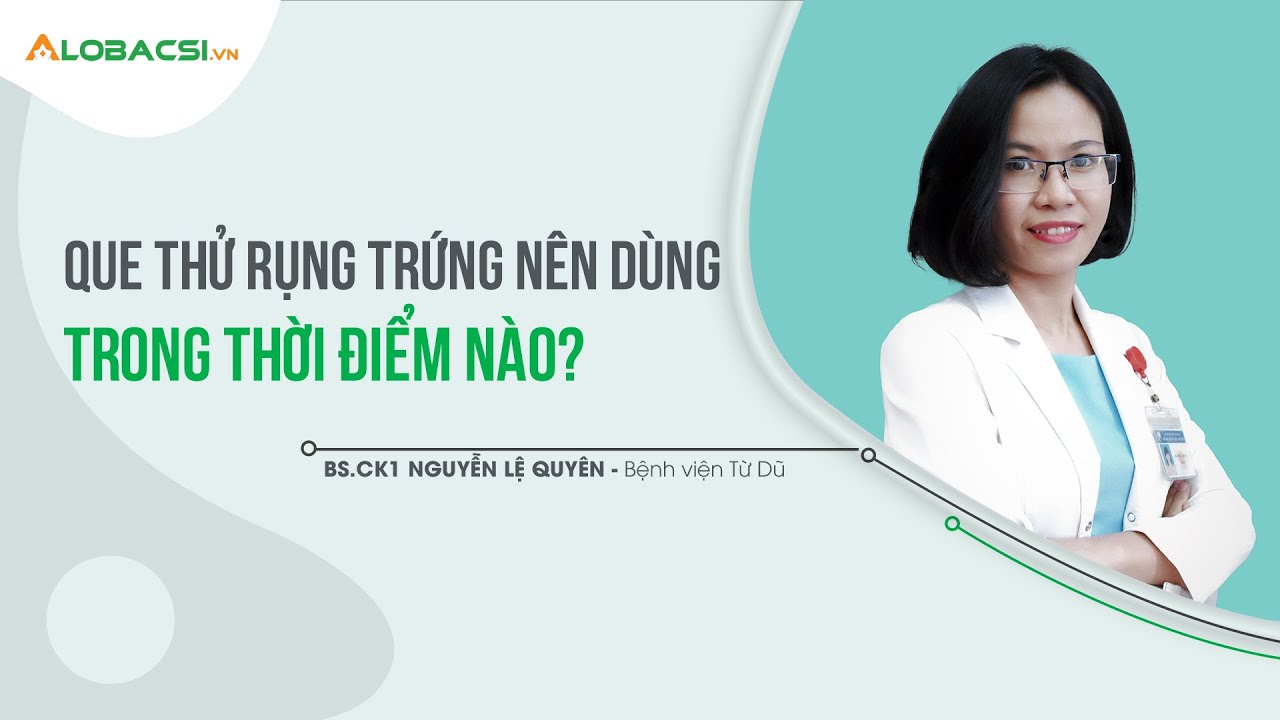 Que thử rụng trứng nên dùng trong thời điểm nào? | BS.CK1 Nguyễn Lệ Quyên