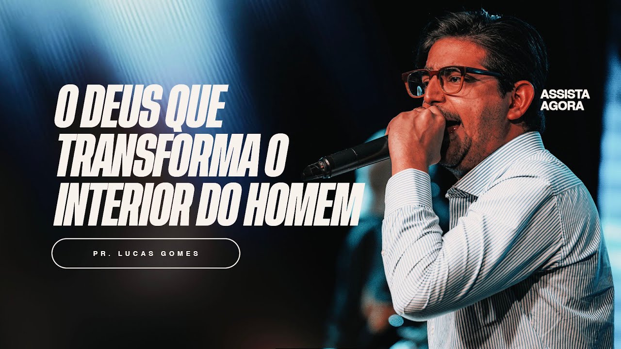 O Deus Que Transforma o Interior do Homem | Pr. Lucas Gomes
