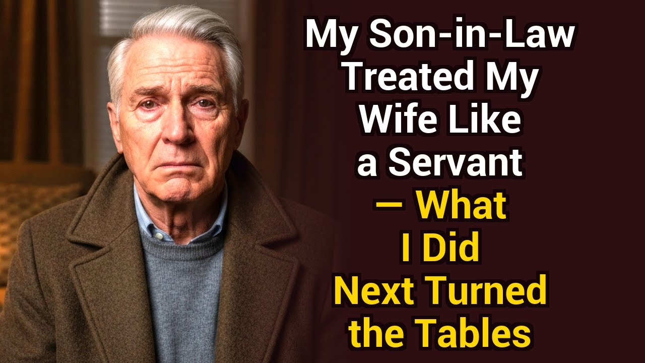 My Son-in-Law Treated My Wife Like a Servant — What I Did Next Turned the Tables