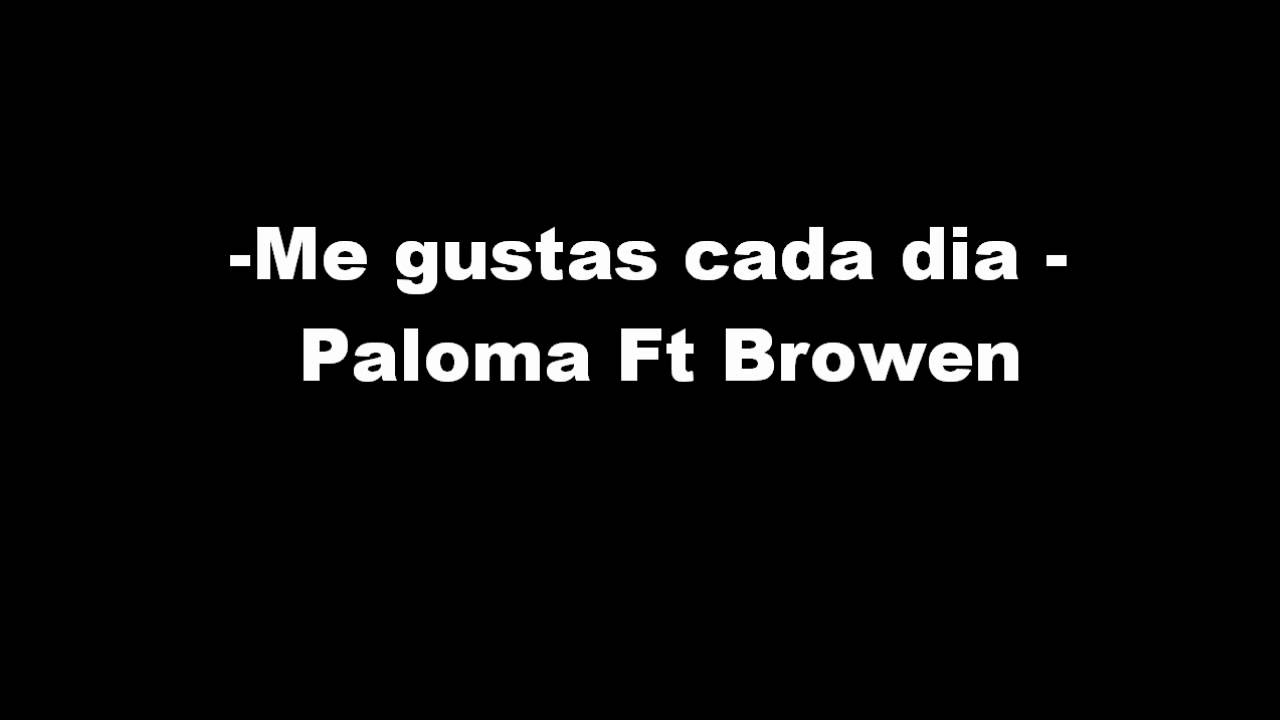 me gustas cada dia - paloma ft browen