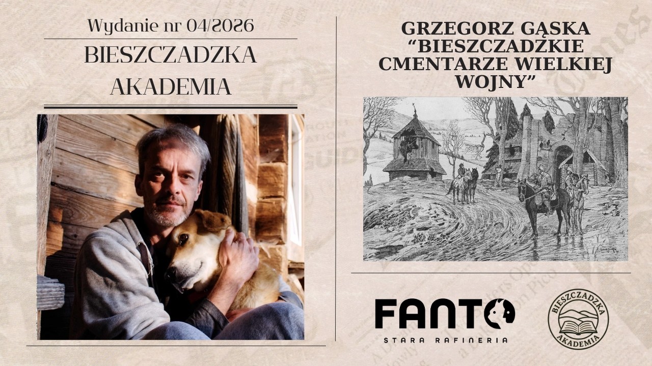 „Bieszczadzkie cmentarze Wielkiej Wojny” -  Bieszczadzka Akademia, wydanie 04/2026