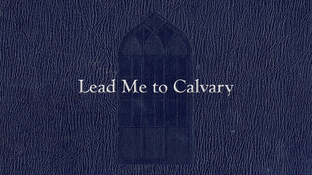 Lead Me to Calvary (Weekly Hymn Project)