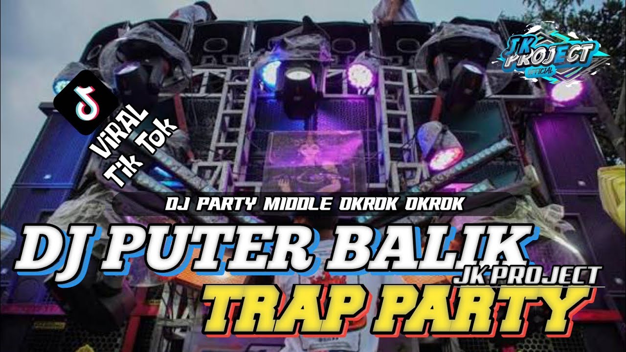 DJ PUTER BALIK TRAP PARTY MIDDLE OKROK OKROK VIRAL TIKTOK TERBARU