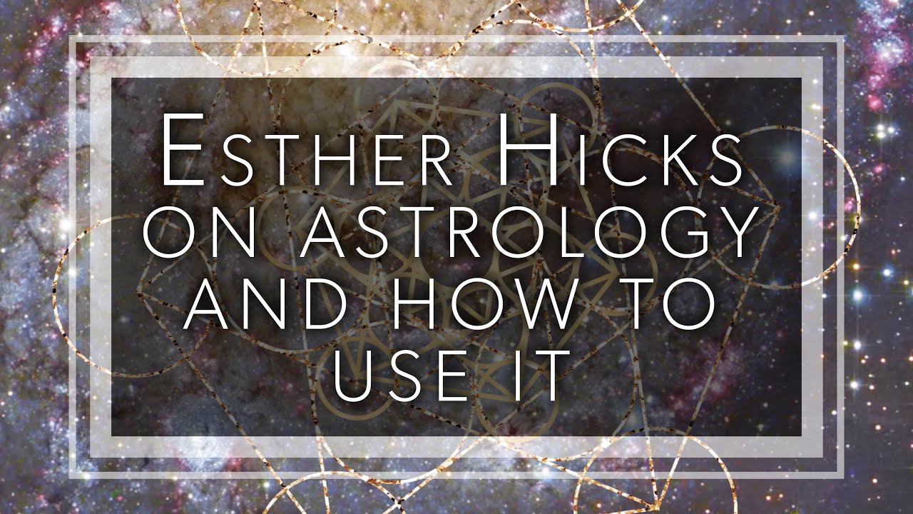 Esther Hicks on astrology and how to use it for your advantage