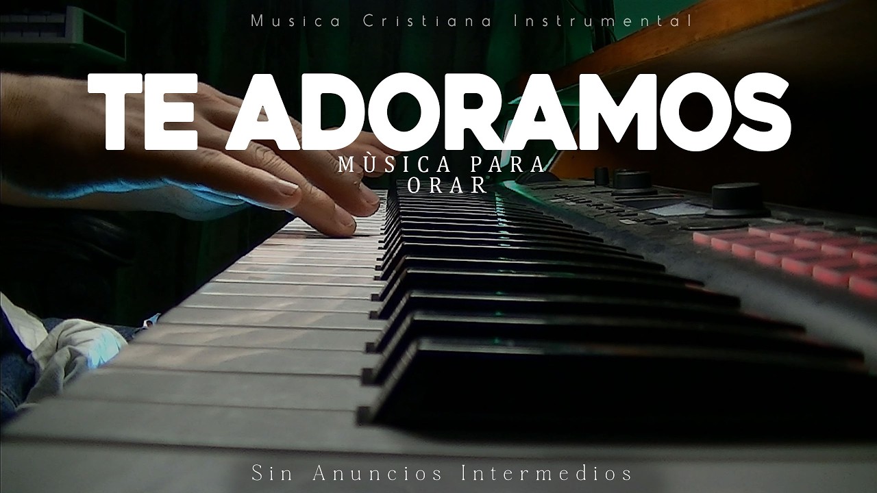 Música Instrumental Para Orar - Sin Anuncios Intermedios - Te adoramos