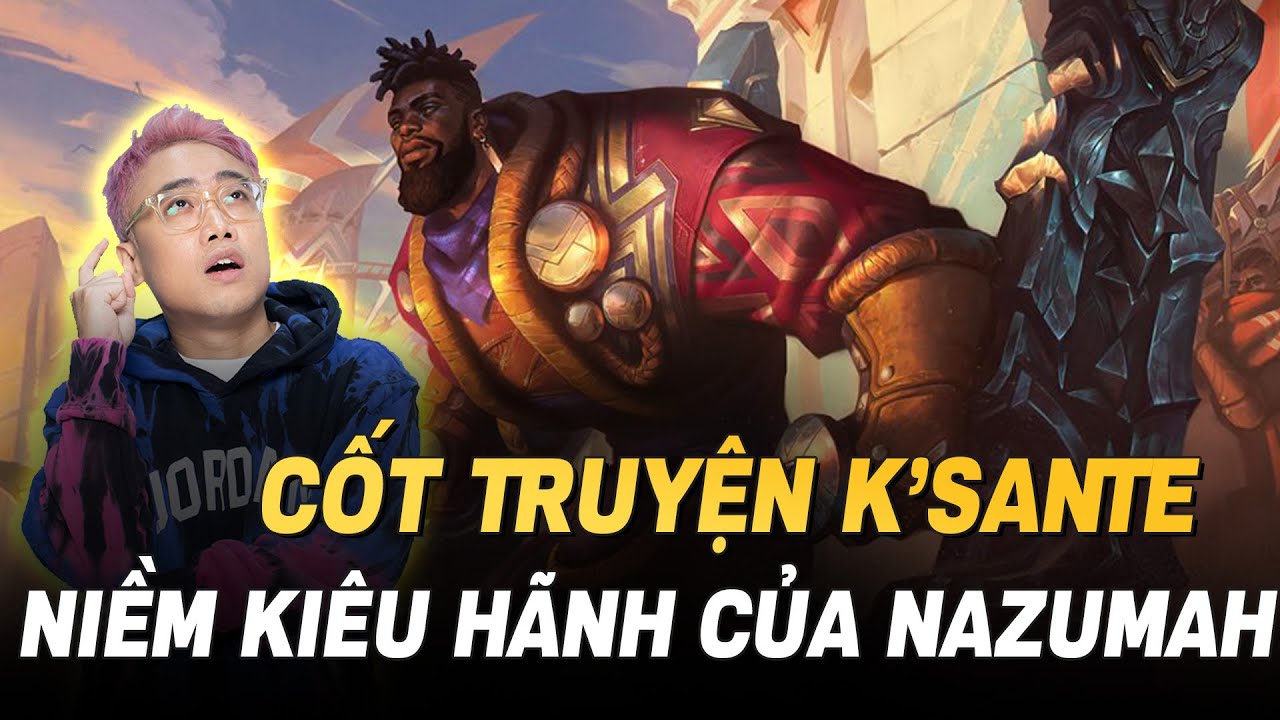 CỐT TRUYỆN TƯỚNG: K'SANTE - NIỀM KIÊU HÃNH CỦA NAZUMAH