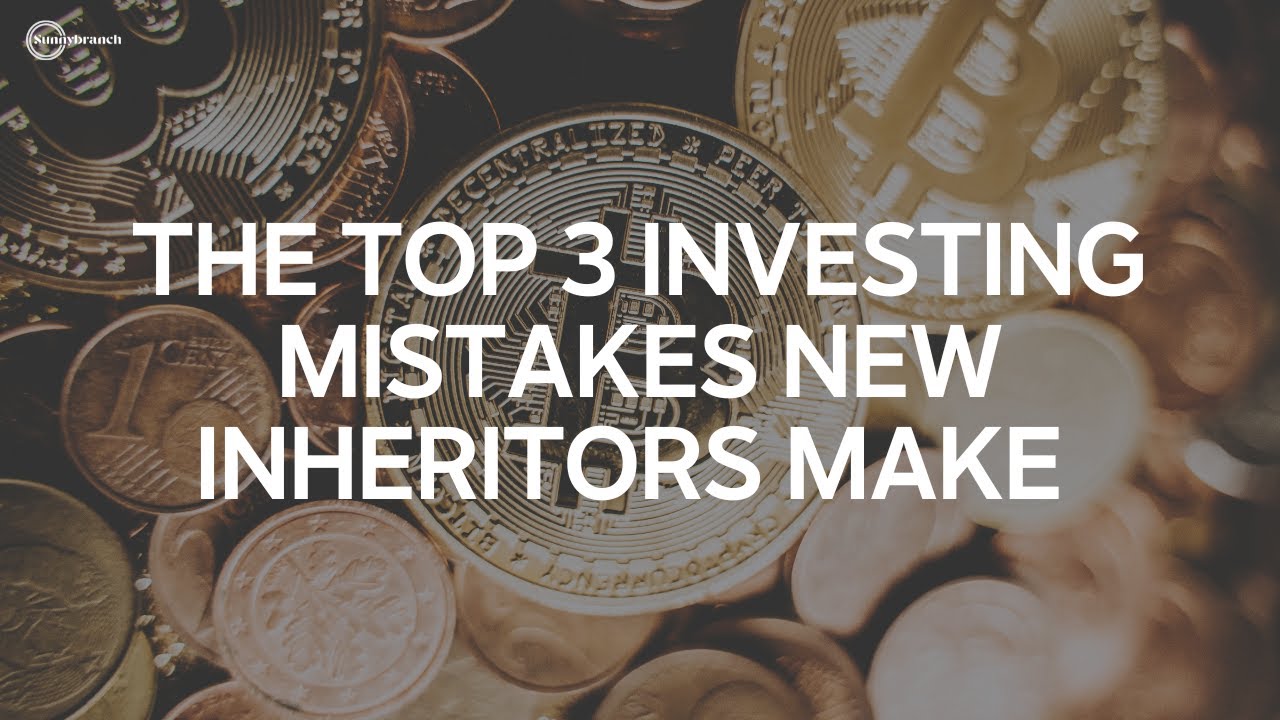 The Top 3 Investing Mistakes New Inheritors Make (And How to Avoid Them)