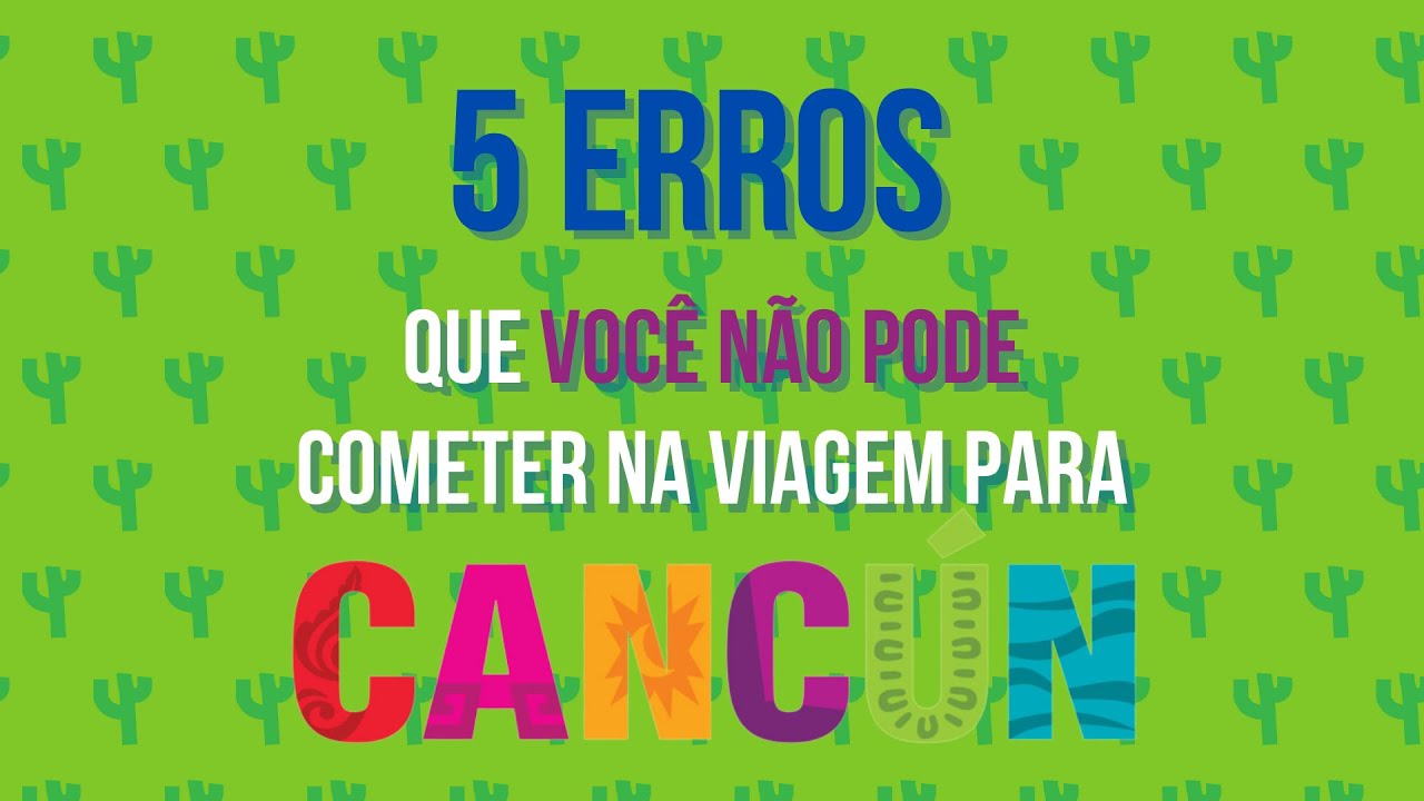 5 ERROS QUE VOCÊ NÃO PODE COMETER NA VIAGEM À CANCÚN
